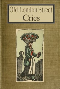 Cover of Old London Street Cries and the Cries of To-day With Heaps of Quaint Cuts Including Hand-coloured Frontispiece