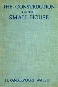 Cover of The Construction of the Small House A Simple and Useful Source of Information of the Methods of Building Small American Homes, for Anyone Planning to Build