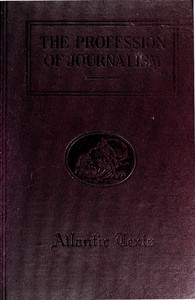 Cover of The Profession of Journalism A Collection of Articles on Newspaper Editing and Publishing, Taken From the Atlantic Monthly