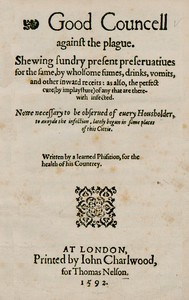 Cover of Good Councell against the plague Shewing sundry present preseruatiues for the same, by wholsome fumes, drinks, vomits, and other inward receits: as also, the perfect cure (by implaysture) of any that are therewith infected. Now necessary to be obserued of euery housholder, to auoyde the infection, lately begun in some places of this cittie.