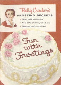 Cover of Betty Crocker's Frosting Secrets Fancy Cake Decorating; New Cake-trimming Short Cuts; Fabulous Party Cake Ideas; Fun With Frostings