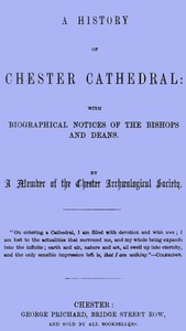 Cover of A History of Chester Cathedral with biographical notices of the Bishops and Deans