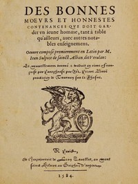Cover of Des bonnes moeurs et honnestes contenances que doit garder un jeune homme, tant à table qu'ailleurs, avec autres notables enseignemens Oeuvre composé premierement en latin par M. Jean Sulpice de Saint-Alban, dit Verulan. Et nouvellement tourné & traduit en rime françoise par paraphrase par M. Pierre Broë practicien de Tournon sur le Rhosne