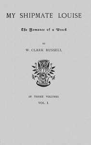 Cover of My Shipmate Louise: The Romance of a Wreck, Volume 1 (of 3)