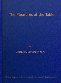 Cover of The Pleasures of the Table
An Account of Gastronomy from Ancient Days to Present Times. With a History of Its Literature, Schools, and Most Distinguished Artists; Together With Some Special Recipes, and Views Concerning the Aesthetics of Dinners and Dinner-giving