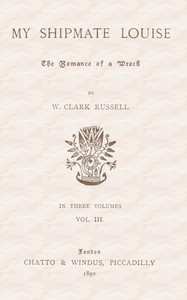 Cover of My Shipmate Louise: The Romance of a Wreck, Volume 3 (of 3)