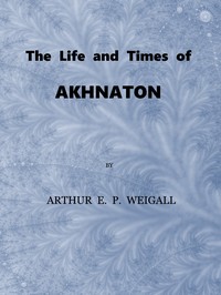 Cover of The Life and Times of Akhnaton, Pharaoh of Egypt