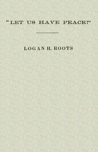 Cover of "Let Us Have Peace" Remarks of Logan H. Roots on the Assassination of Hon. James Hinds, Delivered in the House of Representatives, Washington, D. C., on Friday, January 22, 1869.
