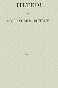 Cover of Jilted! Or, My Uncle's Scheme, Volume 1