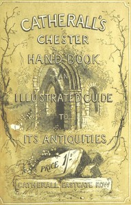 Cover of The Stranger's Handbook to Chester and Its Environs Containing a short sketch of its history and antiquities, a descriptive walk round the walls, and a visit to the cathedral, castle, and Eaton Hall.