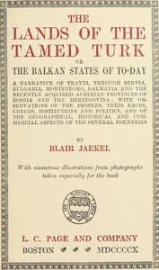 Cover of The Lands of the Tamed Turk; or, the Balkan States of to-day A narrative of travel through Servia, Bulgaria, Montenegro, Dalmatia and the recently acquired Austrian provinces of Bosnia and the Herzegovina; with observations of the peoples, their races, creeds, institutions and politics, and of the geographical, historical and commercial aspects of the several countries