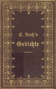 Cover of Ernst Koch's Gedichte Aus dessen Nachlasse gesammelt und herausgegeben von einem Freunde des Verstorbenen
