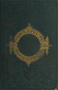 Cover of The Horse's Friend The Only Practical Method of Educating the Horse and Eradicating Vicious Habits; Followed by a Variety of Valuable Recipes, Instructions in Farriery, Horse-shoeing, the Latest Rules of Trotting, and the Record of Fast Horses Up to 1876