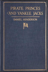Cover of Pirate Princes and Yankee Jacks Setting forth David Forsyth's Adventures in America's Battles on Sea and Desert with the Buccaneer Princes of Barbary, with an Account of a Search under the Sands of the Sahara Desert for the Treasure-filled Tomb of Ancient Kings
