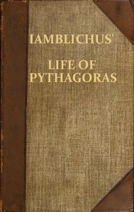 Cover of Iamblichus' Life of Pythagoras, or Pythagoric Life
Accompanied by Fragments of the Ethical Writings of certain Pythagoreans in the Doric dialect; and a collection of Pythagoric Sentences from Stobaeus and others, which are omitted by Gale in his Opuscula Mythologica, and have not been noticed by any editor