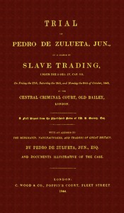 Cover of Trial of Pedro de Zulueta, jun., on a Charge of Slave Trading, under 5 Geo. IV, cap. 113, on Friday the 27th, Saturday the 28th, and Monday the 30th of October, 1843, at the Central Criminal Court, Old Bailey, London A Full Report from the Short-hand Notes of W. B. Gurney, Esq.