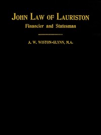 Cover of John Law of Lauriston Financier and Statesman, Founder of the Bank of France, Originator of the Mississippi Scheme, Etc.