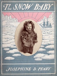 Cover of The Snow Baby: A true story with true pictures