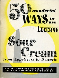 Cover of 50 Wonderful Ways to Use Lucerne Sour Cream, From Appetizers to Desserts Recipes from the Test Kitchen of the American Dairy Association