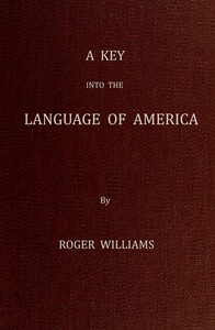 Cover of A Key Into the Language of America, or an Help to the Language of the Natives in That Part of America Called New-England Together with Briefe Observations of the Customes, Manners, and Worships, &c. of the Aforesaid Natives, etc.