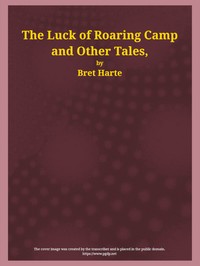 Cover of The Luck of Roaring Camp and Other Tales With Condensed Novels, Spanish and American Legends, and Earlier Papers