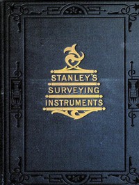 Cover of Surveying and Levelling Instruments, Theoretically and Practically Described. For construction, qualities, selection, preservation, adjustments, and uses; with other apparatus and appliances used by civil engineers and surveyors in the field.