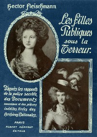 Cover of Les Filles Publiques sous la Terreur D'après les rapports de la police secrète, des documents nouveaux et des pièces inédites tirées des Archives Nationales