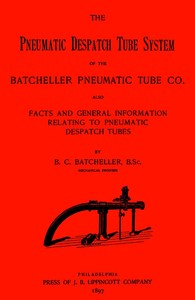Cover of The Pneumatic Despatch Tube System of the Batcheller Pneumatic Tube Co. Also, Facts and General Information Relating to Pneumatic Despatch Tubes