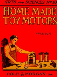 Cover of Home-made Toy Motors A practical handbook giving detailed instructions for building simple but operative electric motors