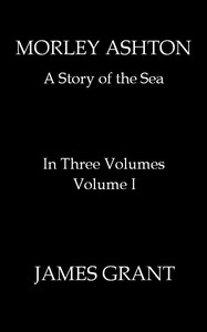 Cover of Morley Ashton: A Story of the Sea. Volume 1 (of 3)