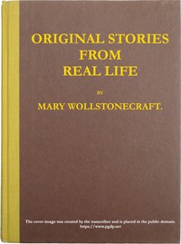 Cover of Original stories from real life With conversations, calculated to regulate the affections, and form the mind to truth and goodness.