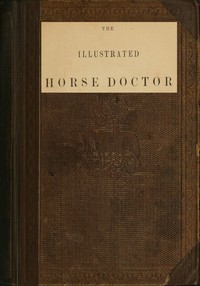 Cover of The illustrated horse doctor : $b being an accurate and detailed account of the various diseases to which the equine race are subjected