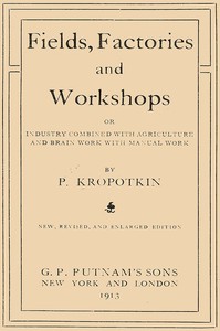 Cover of Fields, factories and workshops : $b or, Industry combined with agriculture and brain work with manual work