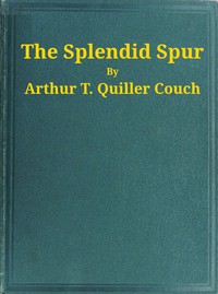 Cover of The Splendid Spur Being Memoirs of the Adventures of Mr. John Marvel, a Servant of His Late Majesty King Charles I, in the Years 1642-3