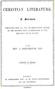 Cover of Christian Literature
a sermon delivered May 8th, 1870, in Kensington Chapel, at the seventy-first anniversary of the Religious Tract Society