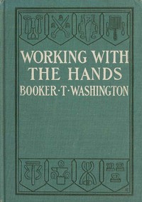 Cover of Working With the Hands Being a Sequel to "Up from Slavery," Covering the Author's Experiences in Industrial Training at Tuskegee