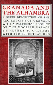 Cover of Granada and the Alhambra A brief description of the ancient city of Granada, with a particular account of the Moorish palace