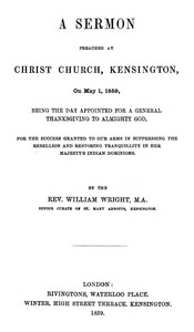Cover of A Sermon preached at Christ Church, Kensington, on May 1, 1859 being the day appointed for a general thanksgiving to Almighty God, for the success granted to our arms in suppressing the rebellion and restoring tranquillity in Her Majesty's Indian Dominions.