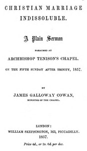 Cover of Christian Marriage Indissoluble: A Plain Sermon Preached at Archbishop Tenison's chapel, on the fifth Sunday after Trinity, 1857