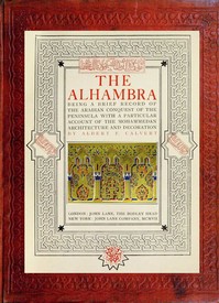 Cover of The Alhambra being a brief record of the Arabian conquest of the Peninsula with a particular account of the Mohammedan architecture and decoration