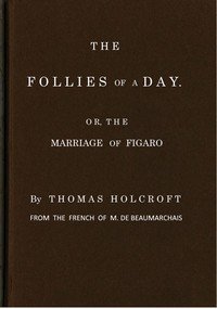Cover of The Follies of a Day; or, The Marriage of Figaro A comedy, as it is now performing at the Theatre-Royal, Covent-Garden. From the French of M. de Beaumarchais