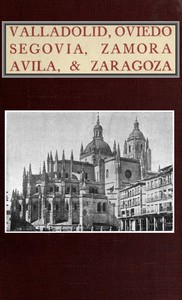 Cover of Valladolid, Oviedo, Segovia, Zamora, Avila & Zaragoza An Historical & Descriptive Account