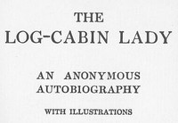 Cover of The Log-Cabin Lady — An Anonymous Autobiography