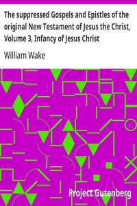Cover of The suppressed Gospels and Epistles of the original New Testament of Jesus the Christ, Volume 3, Infancy of Jesus Christ