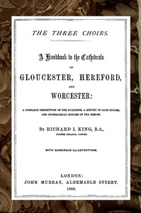 Cover of The Three Choirs: A Handbook to the Cathedrals of Gloucester, Hereford, and Worcester A Complete Description of the Buildings, a History of Each Diocese and Biographical Notices of the Bishops