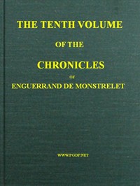 Cover of The chronicles of Enguerrand de Monstrelet, Vol. 10 [of 13] : $b containing an account of the cruel civil wars between the houses of Orleans and Burgundy, of the possession of Paris and Normandy by the English, their expulsion thence, and of other memorable events that happened in the kingdom of France, as well as in other countries