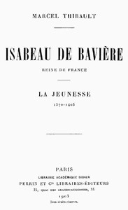 Cover of Isabeau de Bavière, reine de France. La jeunesse, 1370-1405