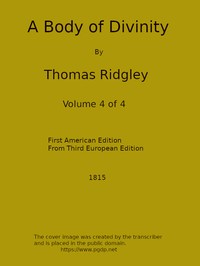 Cover of A Body of Divinity, Vol. 4 (of 4) Wherein the doctrines of the Christian religion are explained and defended, being the substance of several lectures on the Assembly's Larger Catechism