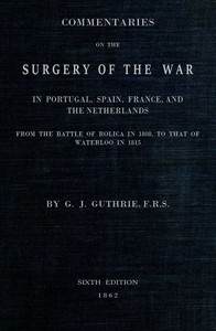 Cover of Commentaries on the Surgery of the War in Portugal, Spain, France, and the Netherlands from the battle of Roliça, in 1808, to that of Waterloo, in 1815; with additions relating to those in the Crimea in 1854-55, showing the improvements made during and since that period in the great art and science of surgery on all the subjects to which they relate.