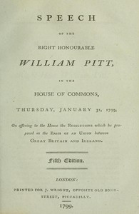 Cover of Speech of the Right Honourable William Pitt, in the House of Commons, Thursday, January 31, 1799 On offering to the House the resolutions which he proposed as the basis of an union between Great Britain and Ireland: Fifth Edition.